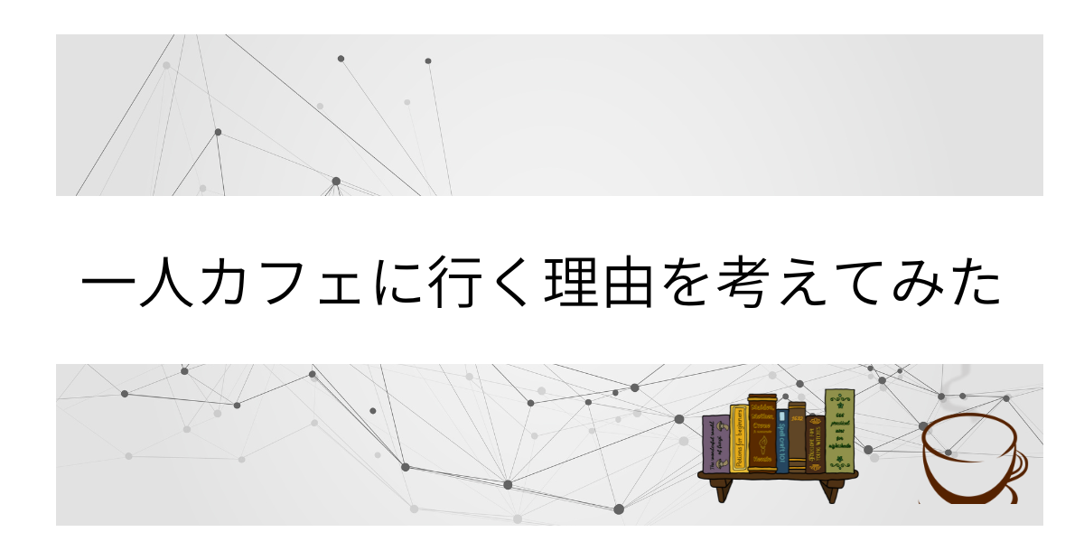 一人カフェに行く理由を考えてみた