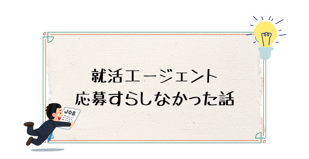 就活エージェント 応募すらしなかった話