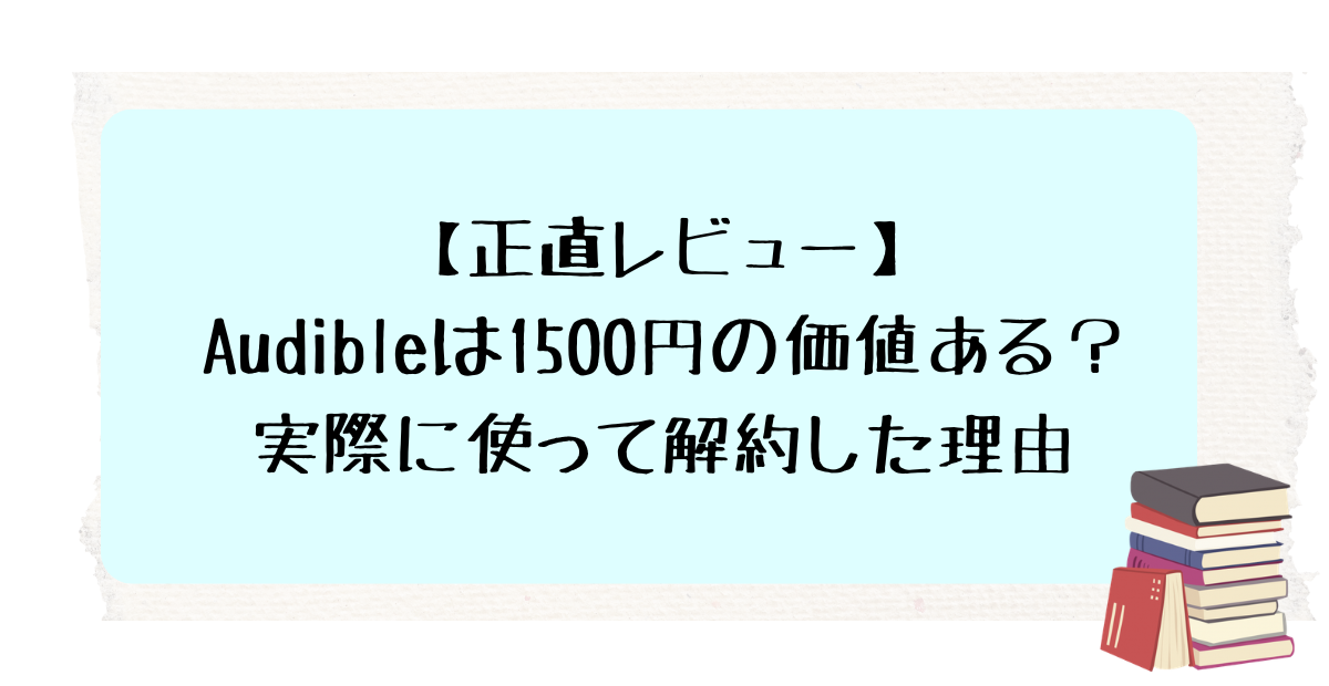 【正直レビュー】Audibleは1500円の価値ある？実際に使って解約した理由